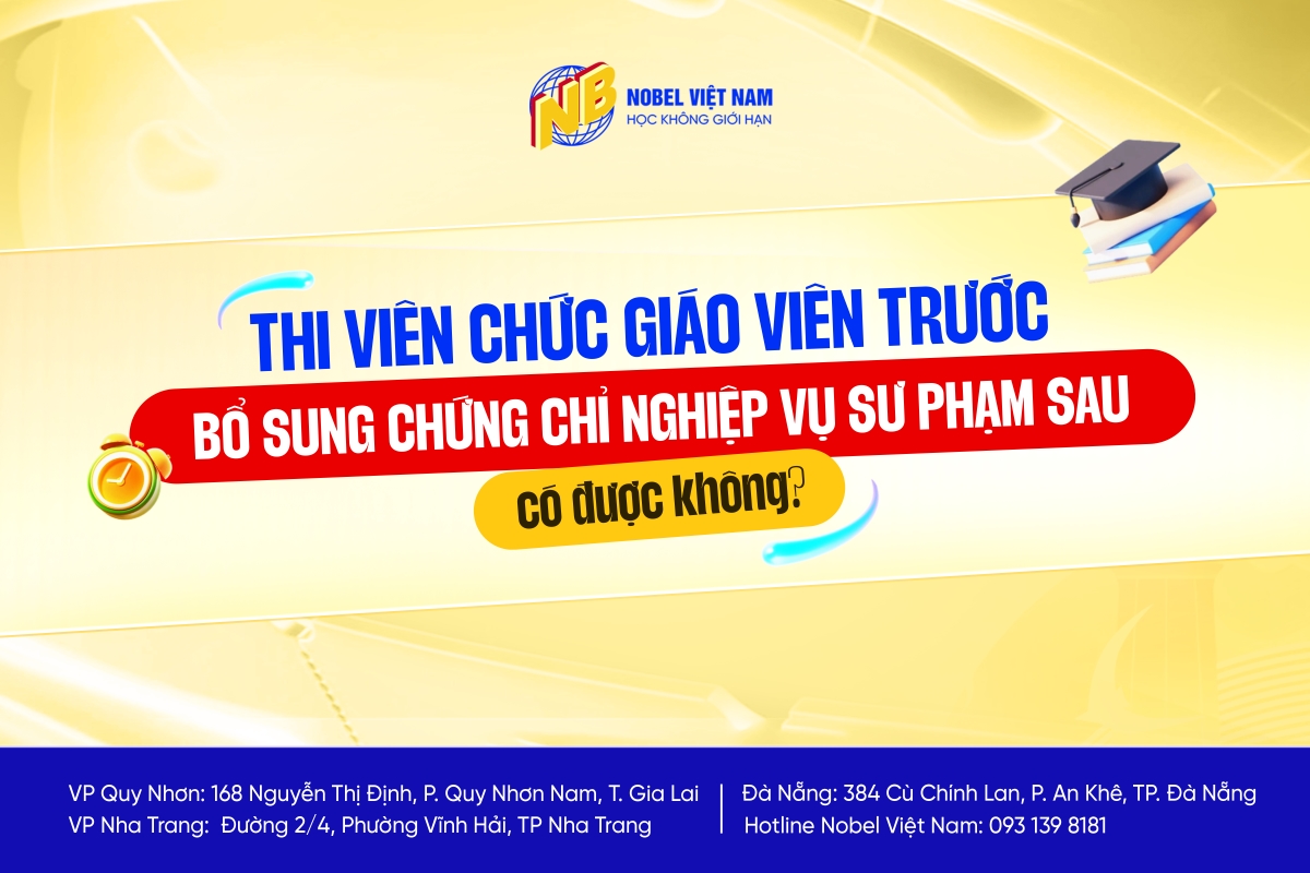 THI VIÊN CHỨC GIÁO VIÊN TRƯỚC RỒI BỔ SUNG CHỨNG CHỈ NGHIỆP VỤ SƯ PHẠM SAU CÓ ĐƯỢC KHÔNG?